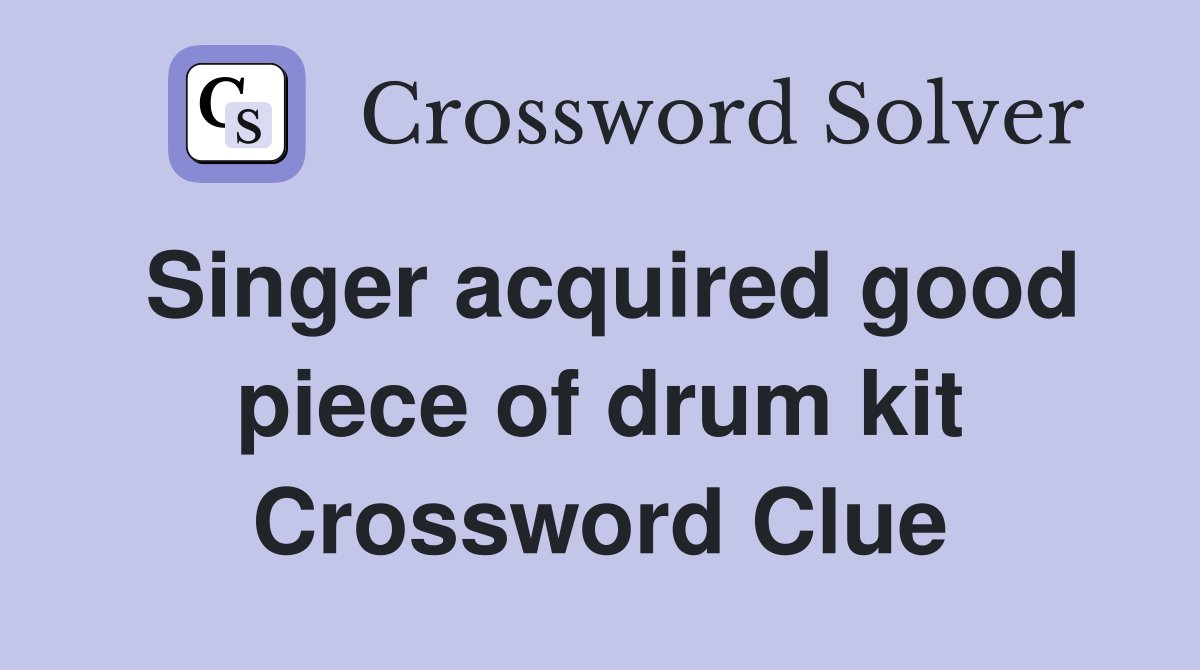 Singer acquired good piece of drum kit Crossword Clue Answers